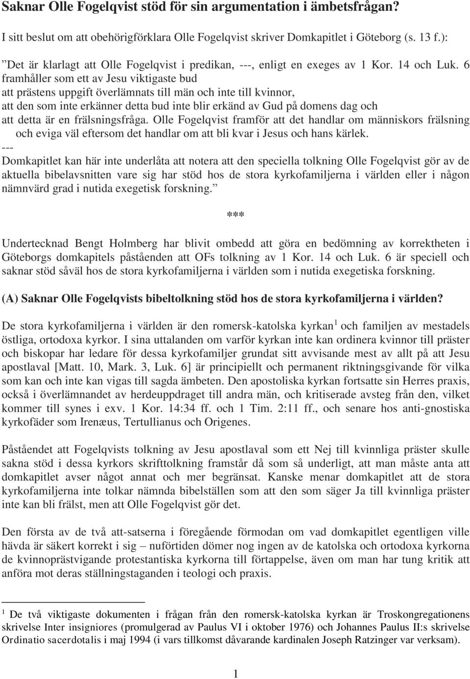 6 framhåller som ett av Jesu viktigaste bud att prästens uppgift överlämnats till män och inte till kvinnor, att den som inte erkänner detta bud inte blir erkänd av Gud på domens dag och att detta är