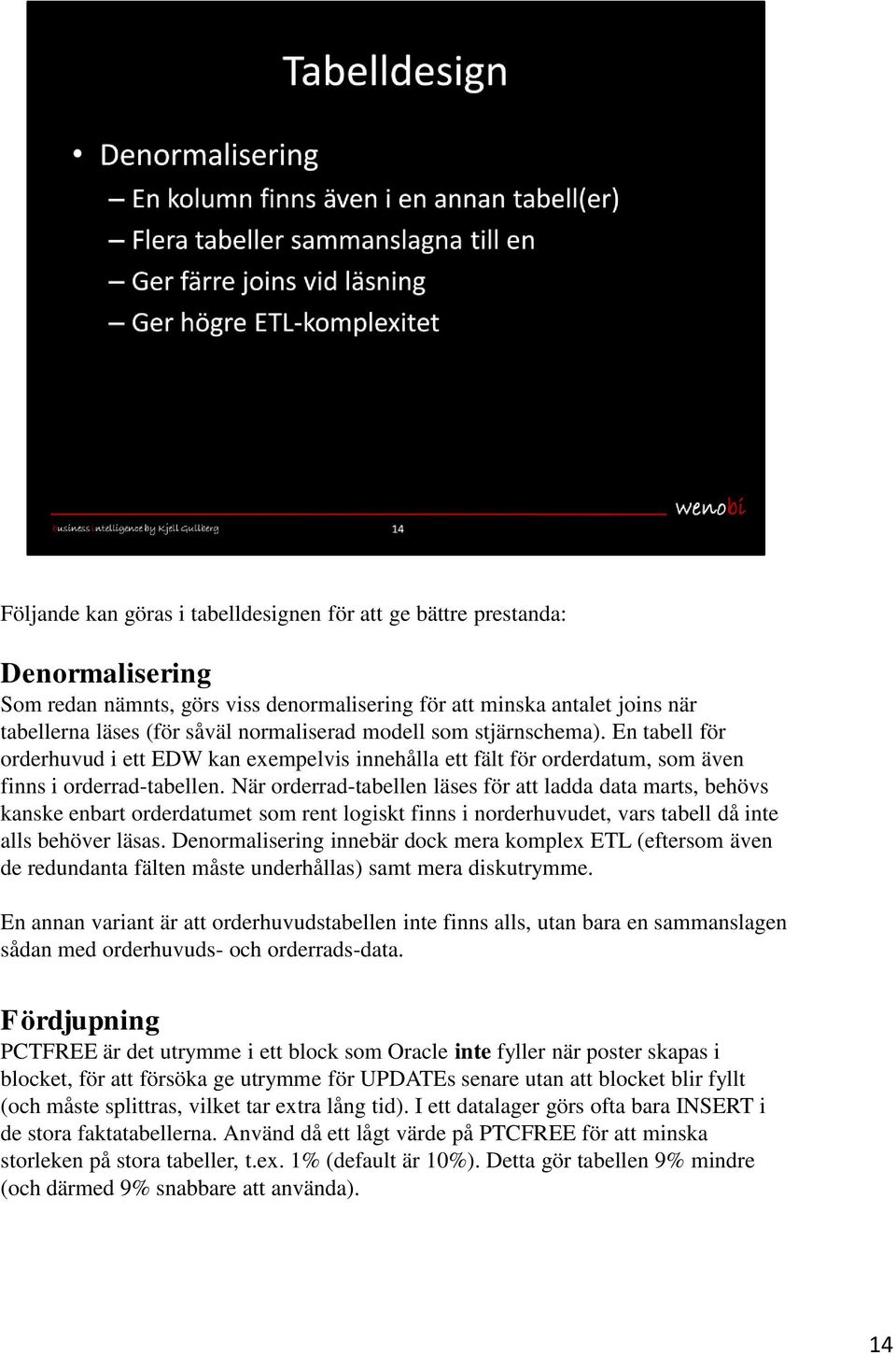 När orderrad-tabellen läses för att ladda data marts, behövs kanske enbart orderdatumet som rent logiskt finns i norderhuvudet, vars tabell då inte alls behöver läsas.