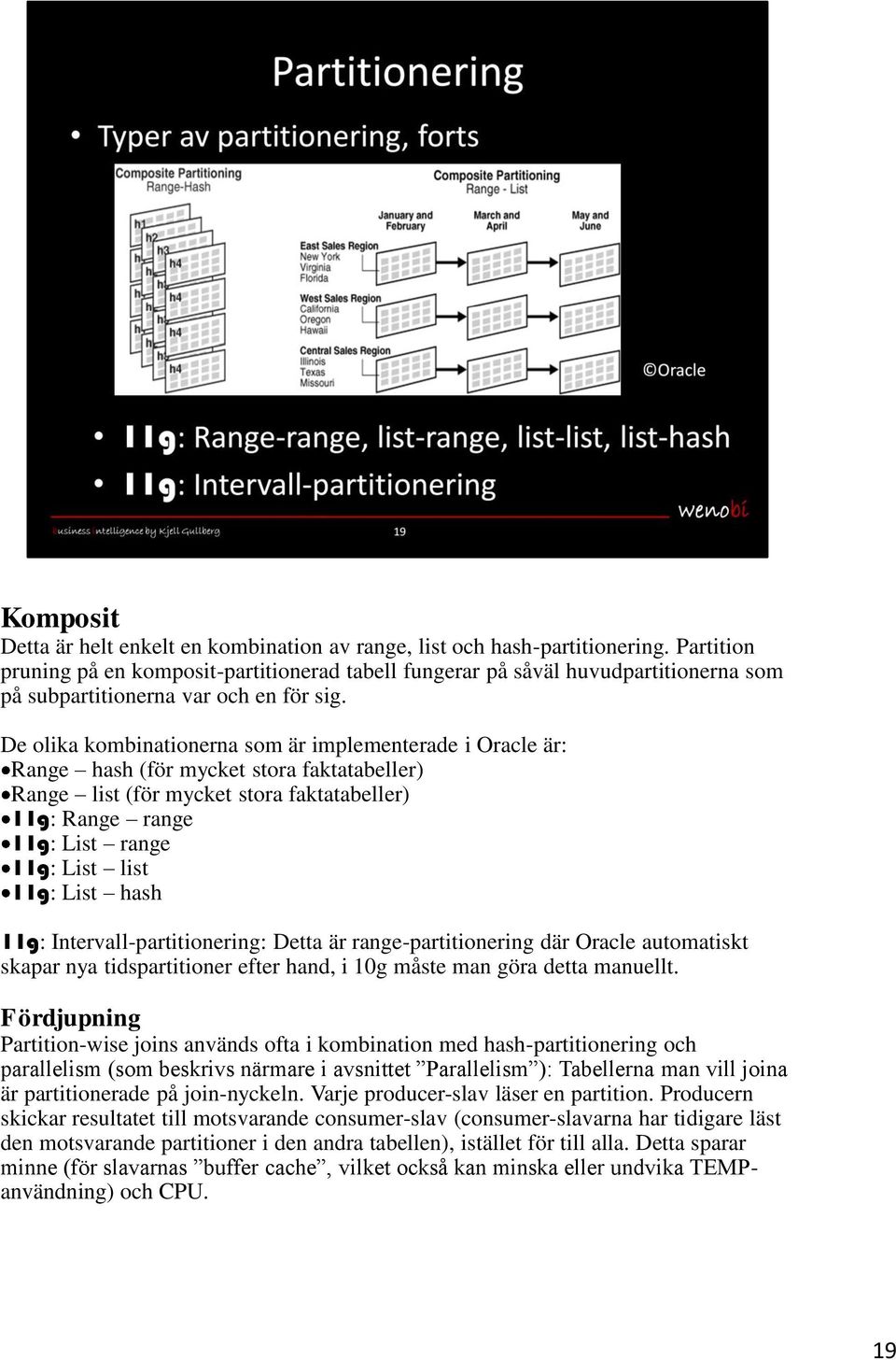 De olika kombinationerna som är implementerade i Oracle är: Range hash (för mycket stora faktatabeller) Range list (för mycket stora faktatabeller) 11g: Range range 11g: List range 11g: List list