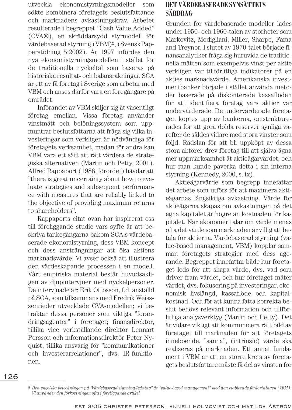 År 1997 infördes den nya ekonomistyrningsmodellen i stället för de traditionella nyckeltal som baseras på historiska resultat- och balansräkningar.