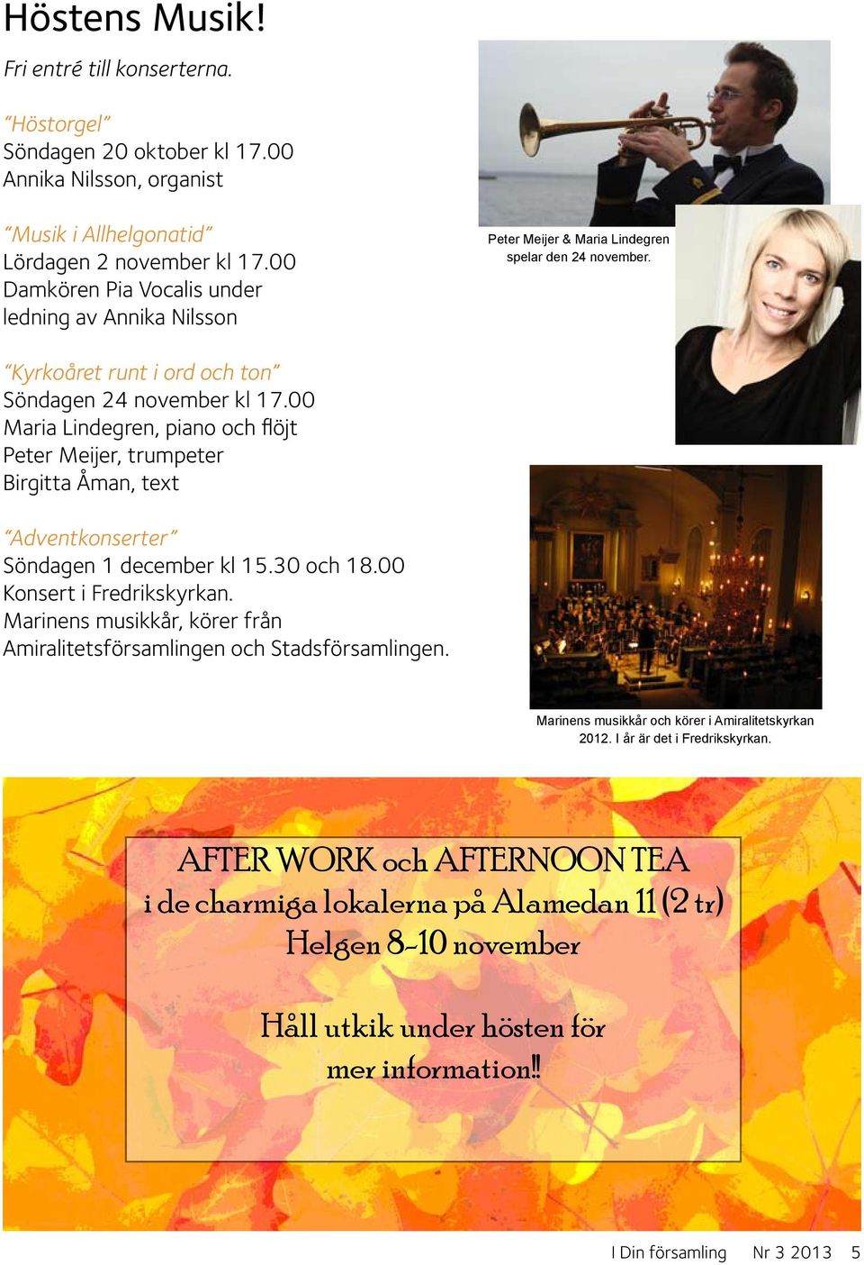 00 Maria Lindegren, piano och flöjt Peter Meijer, trumpeter Birgitta Åman, text Adventkonserter Söndagen 1 december kl 15.30 och 18.00 Konsert i Fredrikskyrkan.