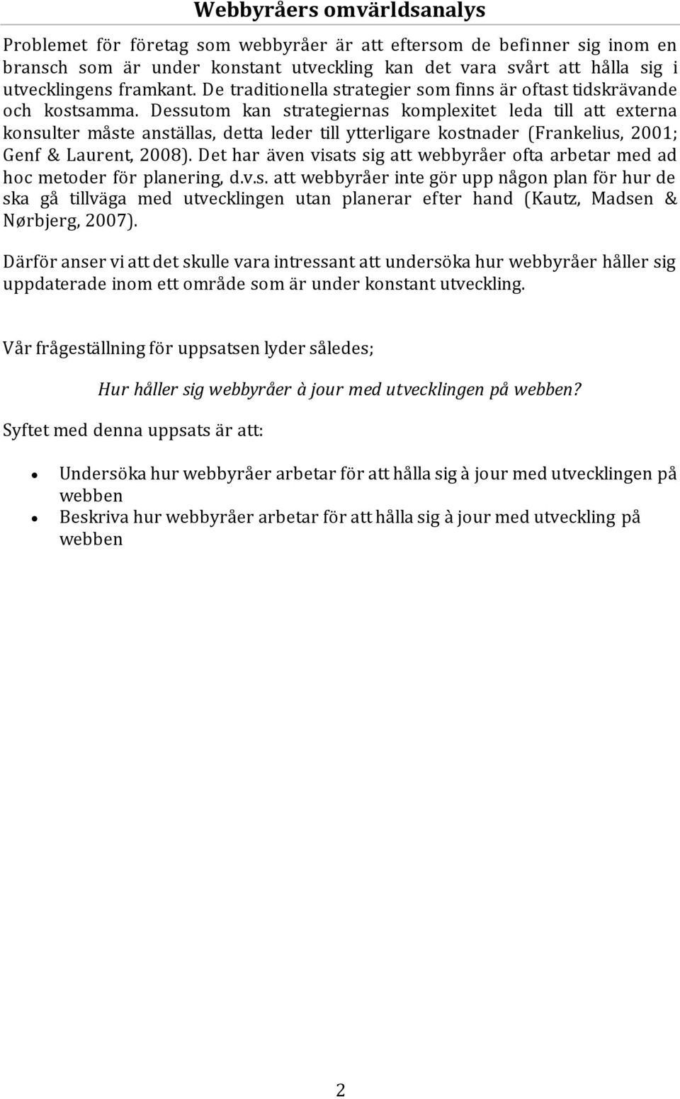 Dessutom kan strategiernas komplexitet leda till att externa konsulter måste anställas, detta leder till ytterligare kostnader (Frankelius, 2001; Genf & Laurent, 2008).