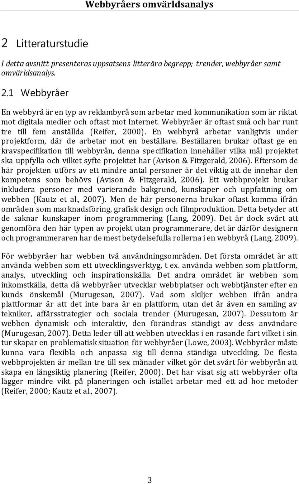 Webbyråer är oftast små och har runt tre till fem anställda (Reifer, 2000). En webbyrå arbetar vanligtvis under projektform, där de arbetar mot en beställare.