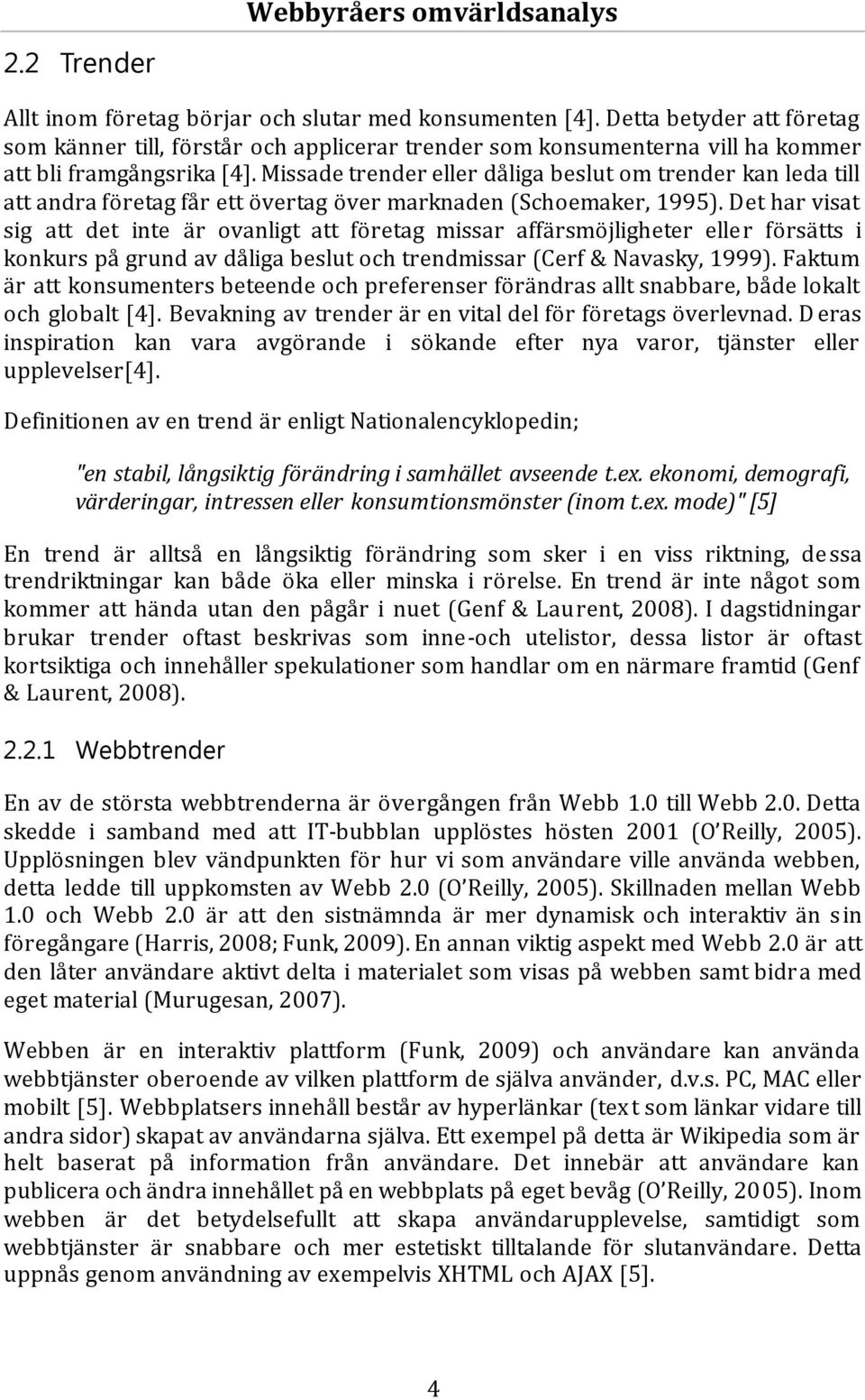 Missade trender eller dåliga beslut om trender kan leda till att andra företag får ett övertag över marknaden (Schoemaker, 1995).