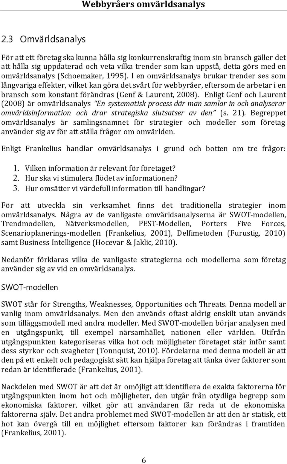 I en omvärldsanalys brukar trender ses som långvariga effekter, vilket kan göra det svårt för webbyråer, eftersom de arbetar i en bransch som konstant förändras (Genf & Laurent, 2008).