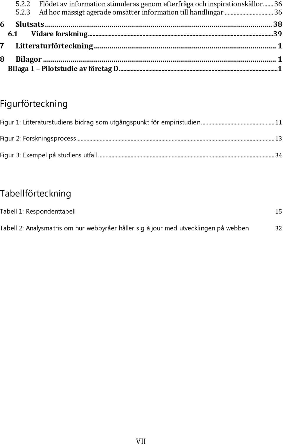 ..1 Figurförteckning Figur 1: Litteraturstudiens bidrag som utgångspunkt för empiristudien... 11 Figur 2: Forskningsprocess.