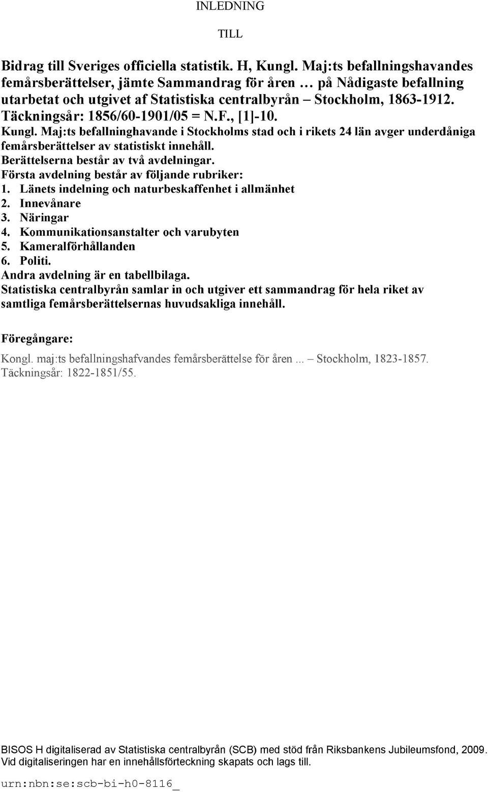 Täckningsår: 1856/60-1901/05 = N.F., [1]-10. Kungl. Maj:ts befallninghavande i Stockholms stad och i rikets 24 län avger underdåniga femårsberättelser av statistiskt innehåll.