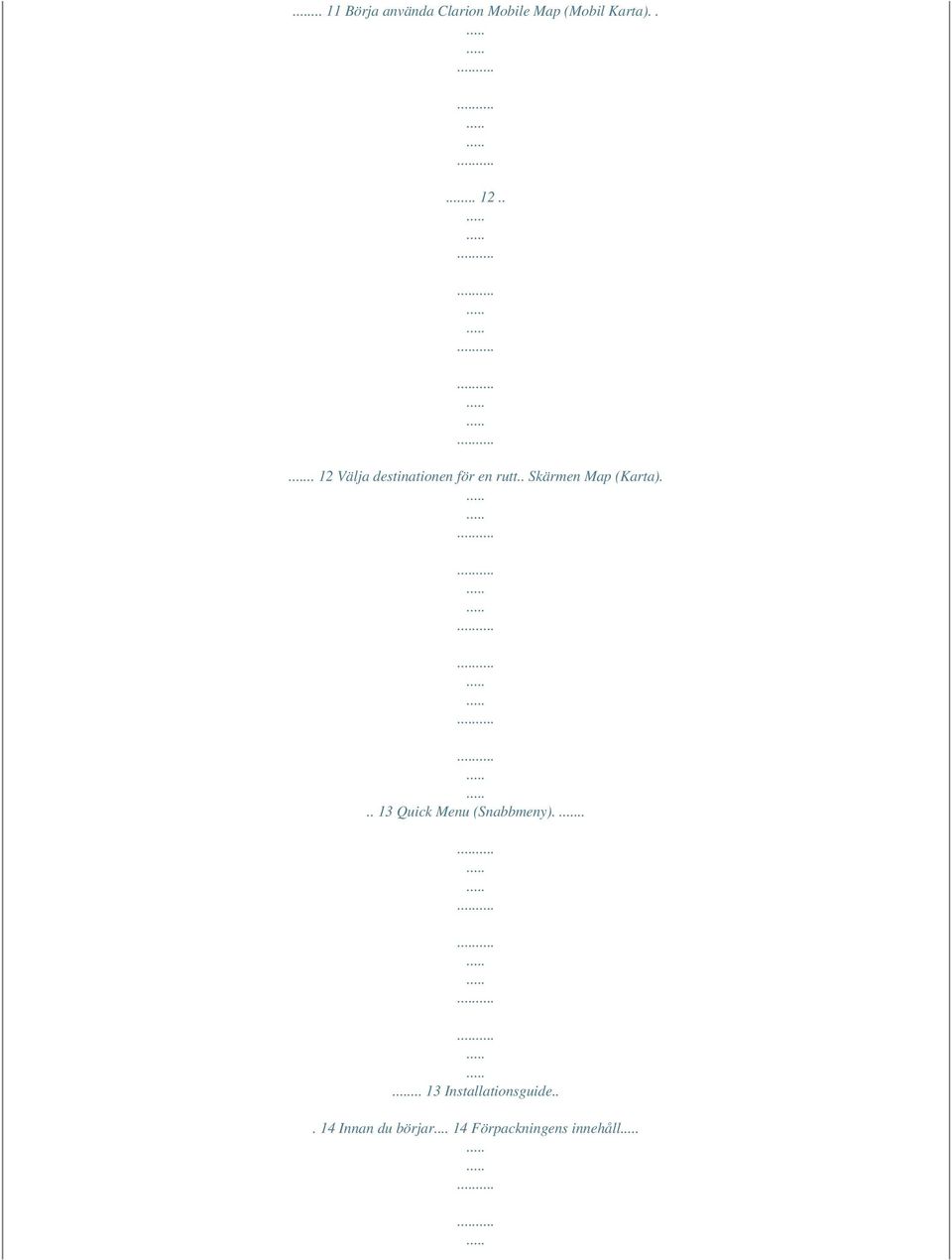 . Skärmen Map (Karta)... 13 Quick Menu (Snabbmeny).