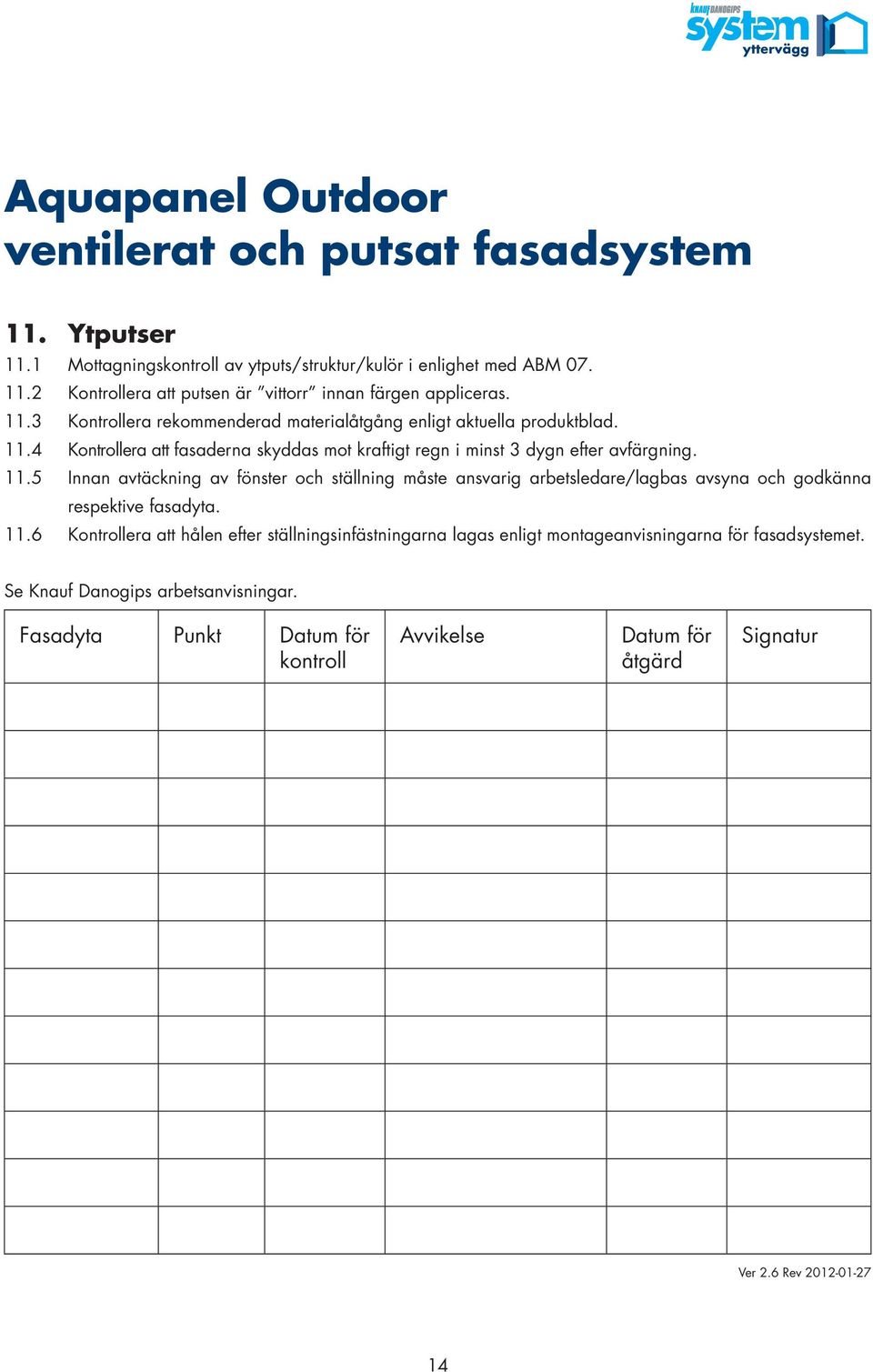 5 Innan avtäckning av fönster och ställning måste ansvarig arbetsledare/lagbas avsyna och godkänna respektive fasadyta. 11.