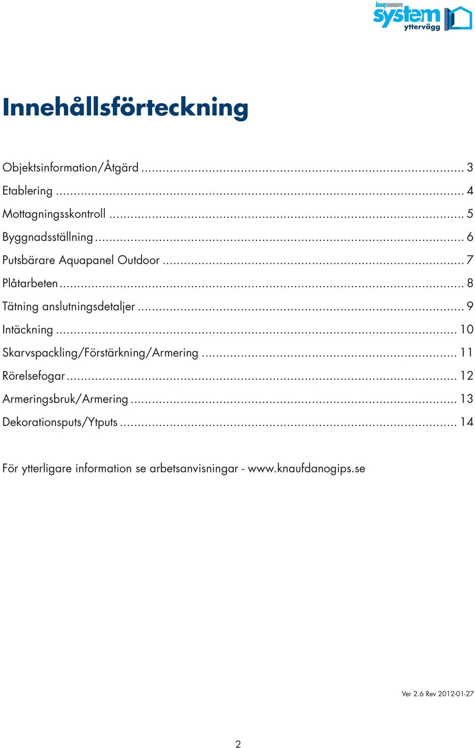 .. 9 Intäckning... 10 Skarvspackling/Förstärkning/Armering... 11 Rörelsefogar.