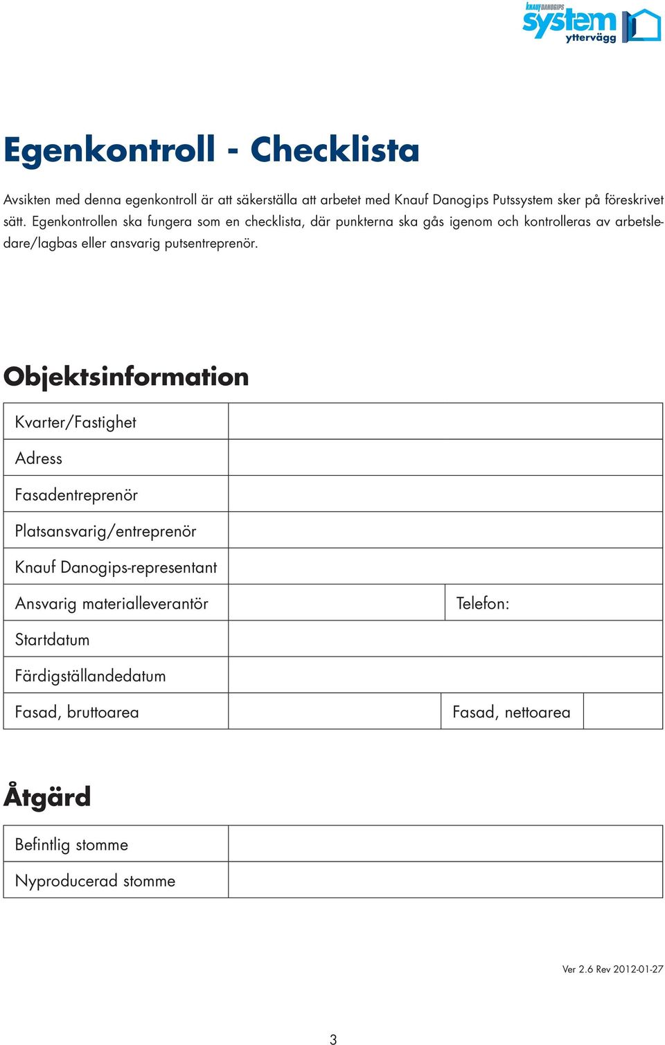 Objektsinformation Kvarter/Fastighet Adress Fasadentreprenör Platsansvarig/entreprenör Knauf Danogips-representant Ansvarig