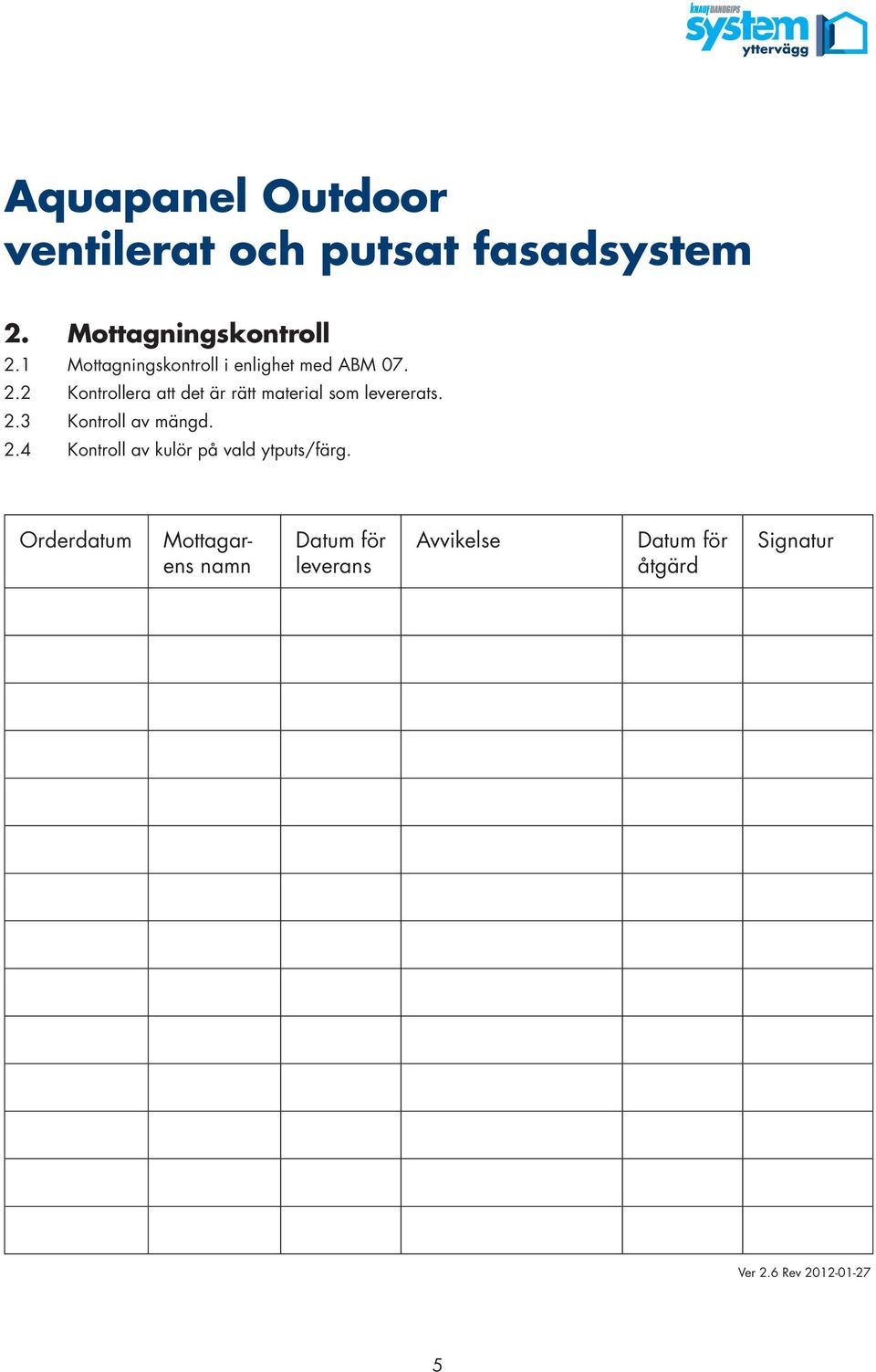 levererats. 2.3 Kontroll av mängd. 2.4 Kontroll av kulör på vald ytputs/färg.