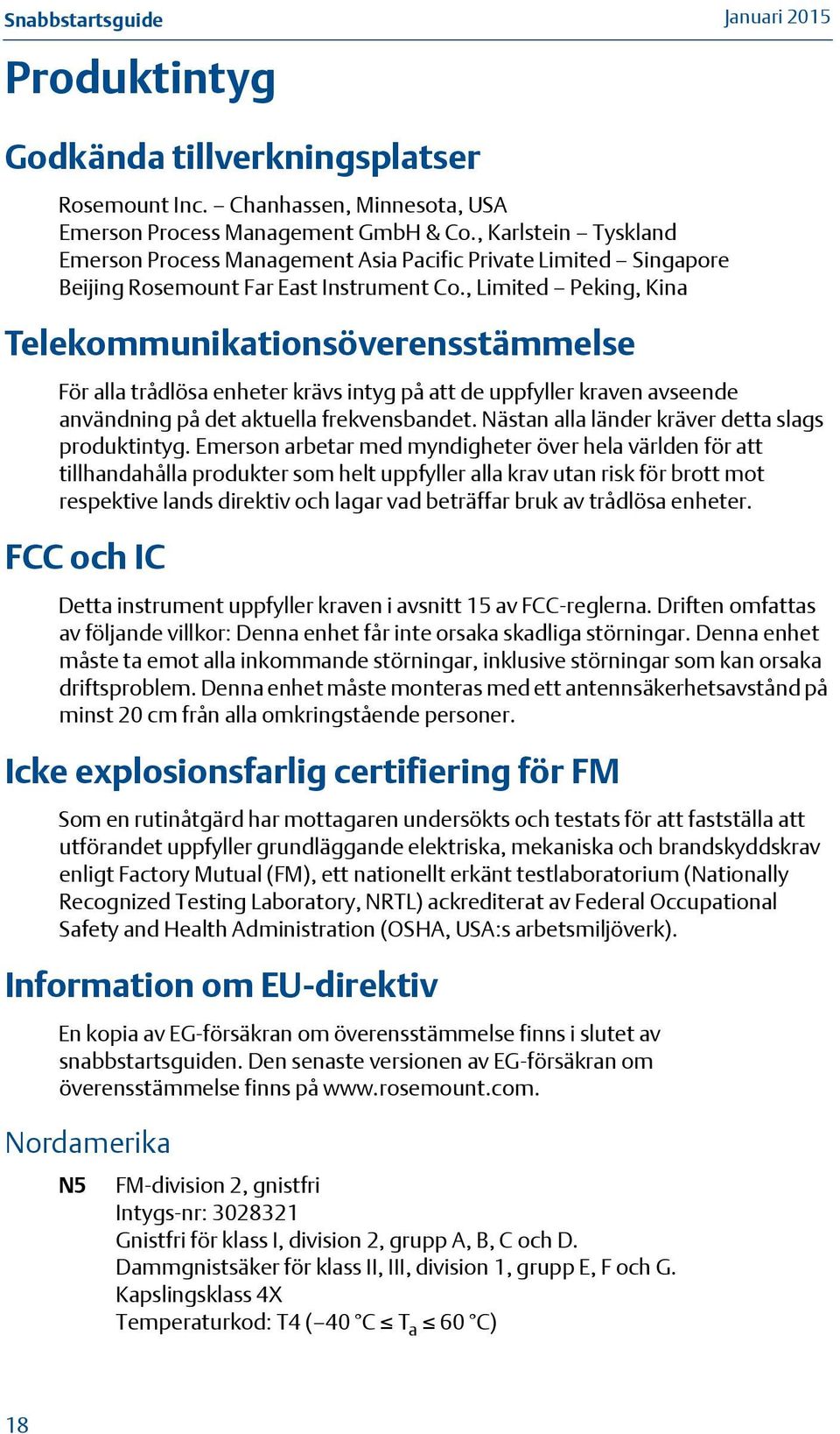 , Limited Peking, Kina Telekommunikationsöverensstämmelse För alla trådlösa enheter krävs intyg på att de uppfyller kraven avseende användning på det aktuella frekvensbandet.