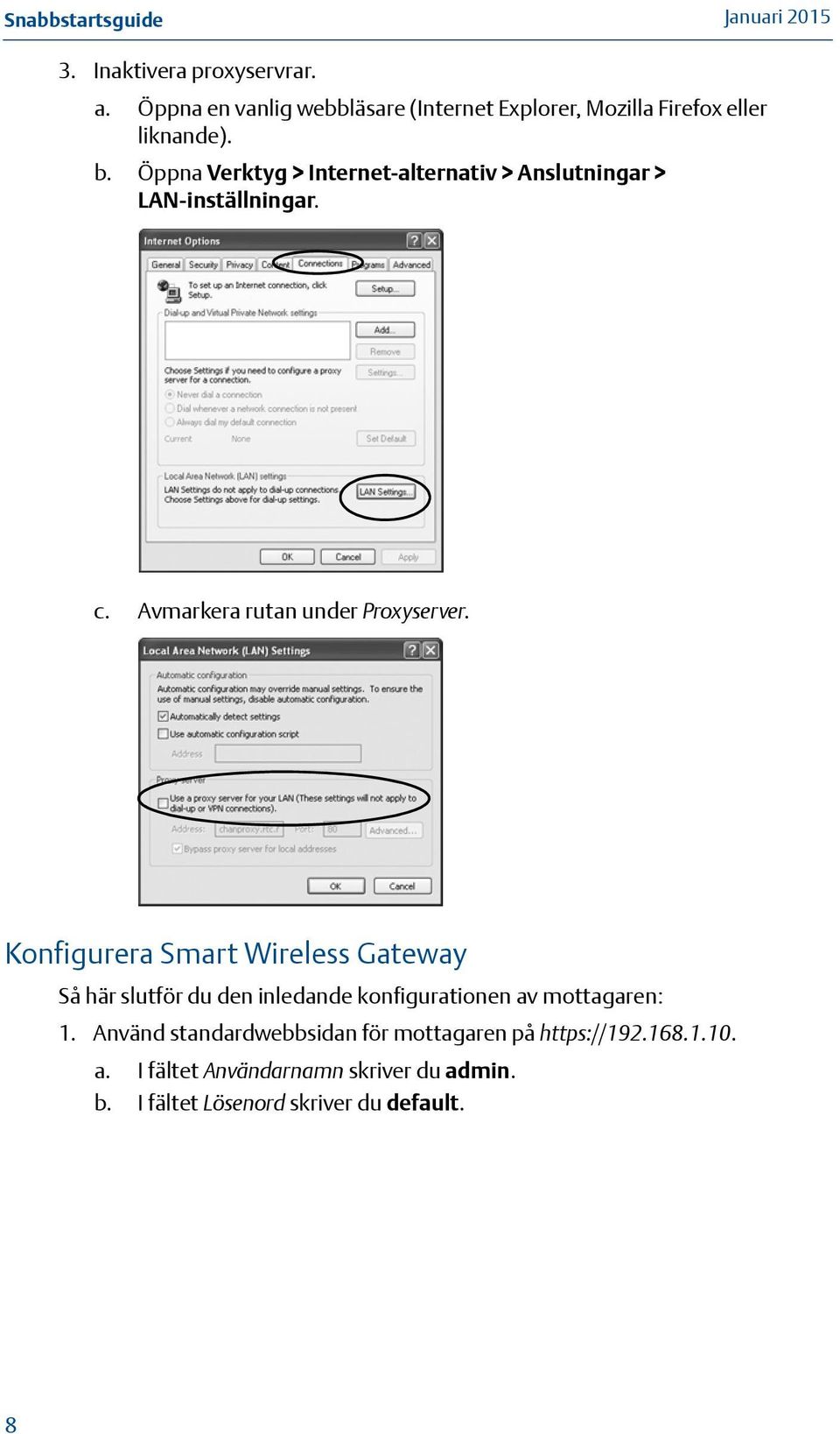 Konfigurera Smart Wireless Gateway Så här slutför du den inledande konfigurationen av mottagaren: 1.