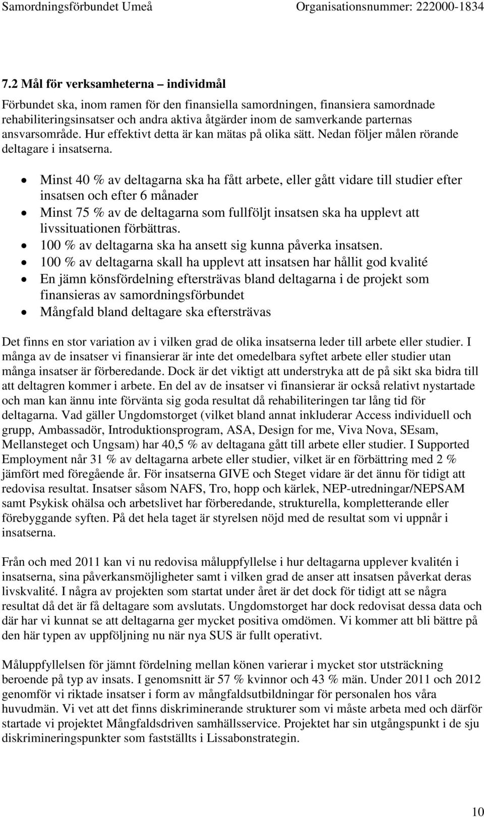 Minst 40 % av deltagarna ska ha fått arbete, eller gått vidare till studier efter insatsen och efter 6 månader Minst 75 % av de deltagarna som fullföljt insatsen ska ha upplevt att livssituationen