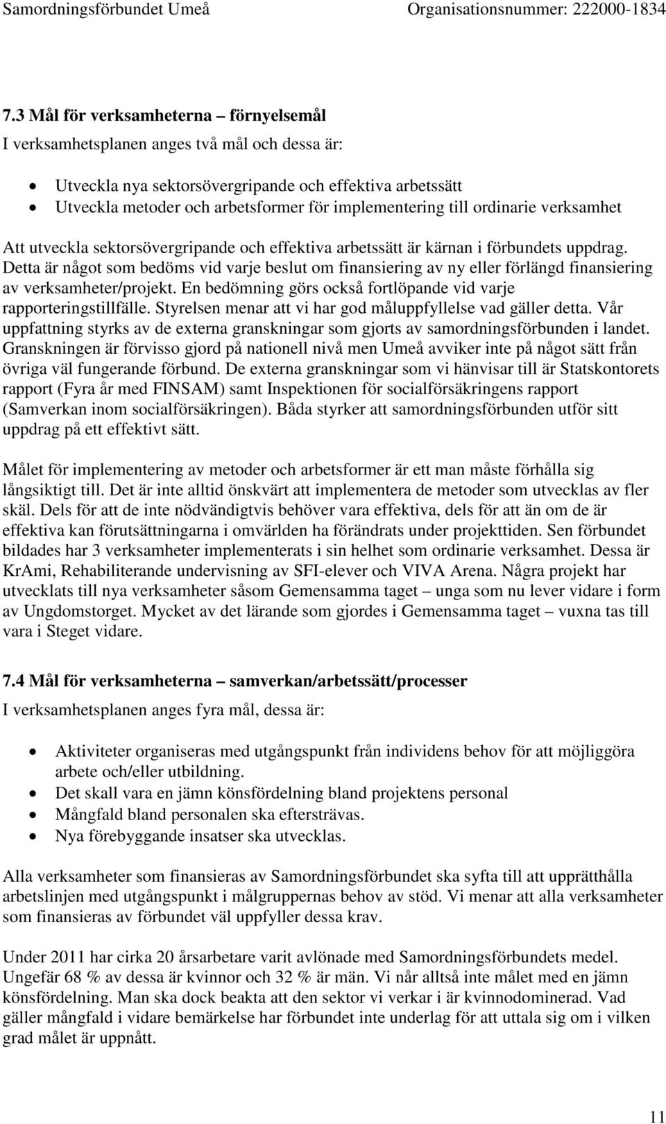 Detta är något som bedöms vid varje beslut om finansiering av ny eller förlängd finansiering av verksamheter/projekt. En bedömning görs också fortlöpande vid varje rapporteringstillfälle.