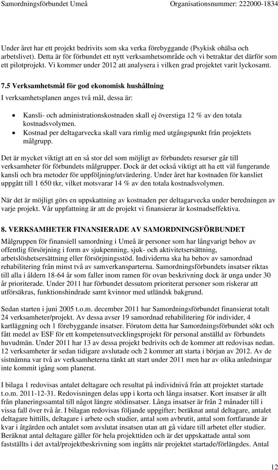 5 Verksamhetsmål för god ekonomisk hushållning I verksamhetsplanen anges två mål, dessa är: Kansli- och administrationskostnaden skall ej överstiga 12 % av den totala kostnadsvolymen.