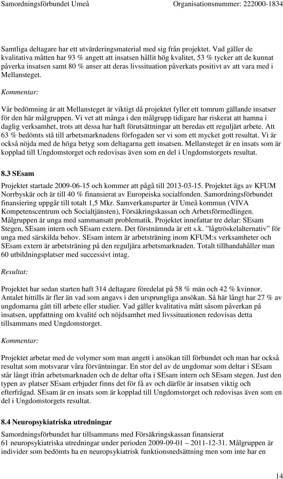 med i Mellansteget. Kommentar: Vår bedömning är att Mellansteget är viktigt då projektet fyller ett tomrum gällande insatser för den här målgruppen.