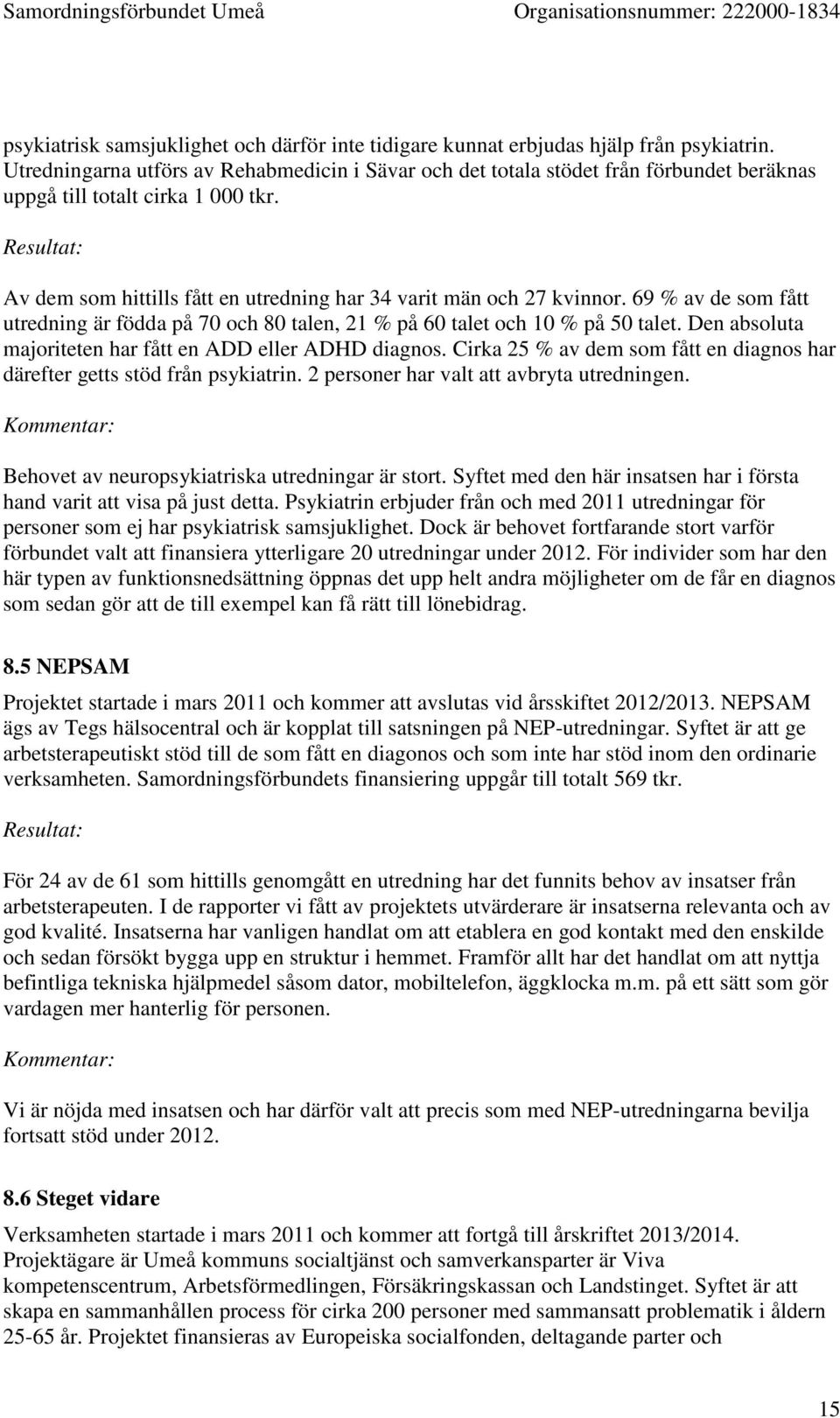 Resultat: Av dem som hittills fått en utredning har 34 varit män och 27 kvinnor. 69 % av de som fått utredning är födda på 70 och 80 talen, 21 % på 60 talet och 10 % på 50 talet.