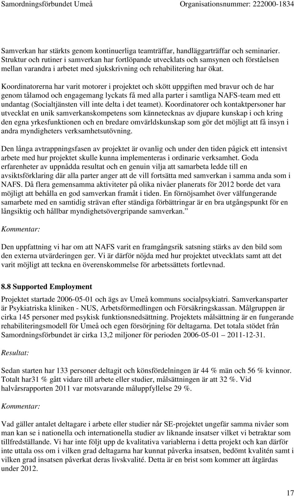 Koordinatorerna har varit motorer i projektet och skött uppgiften med bravur och de har genom tålamod och engagemang lyckats få med alla parter i samtliga NAFS-team med ett undantag (Socialtjänsten