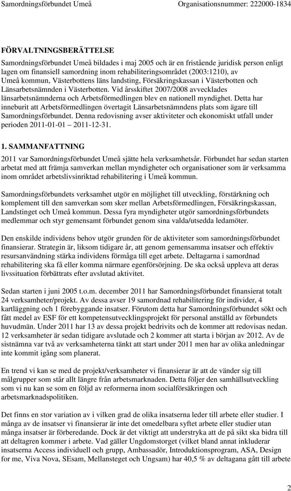 Vid årsskiftet 2007/2008 avvecklades länsarbetsnämnderna och Arbetsförmedlingen blev en nationell myndighet.