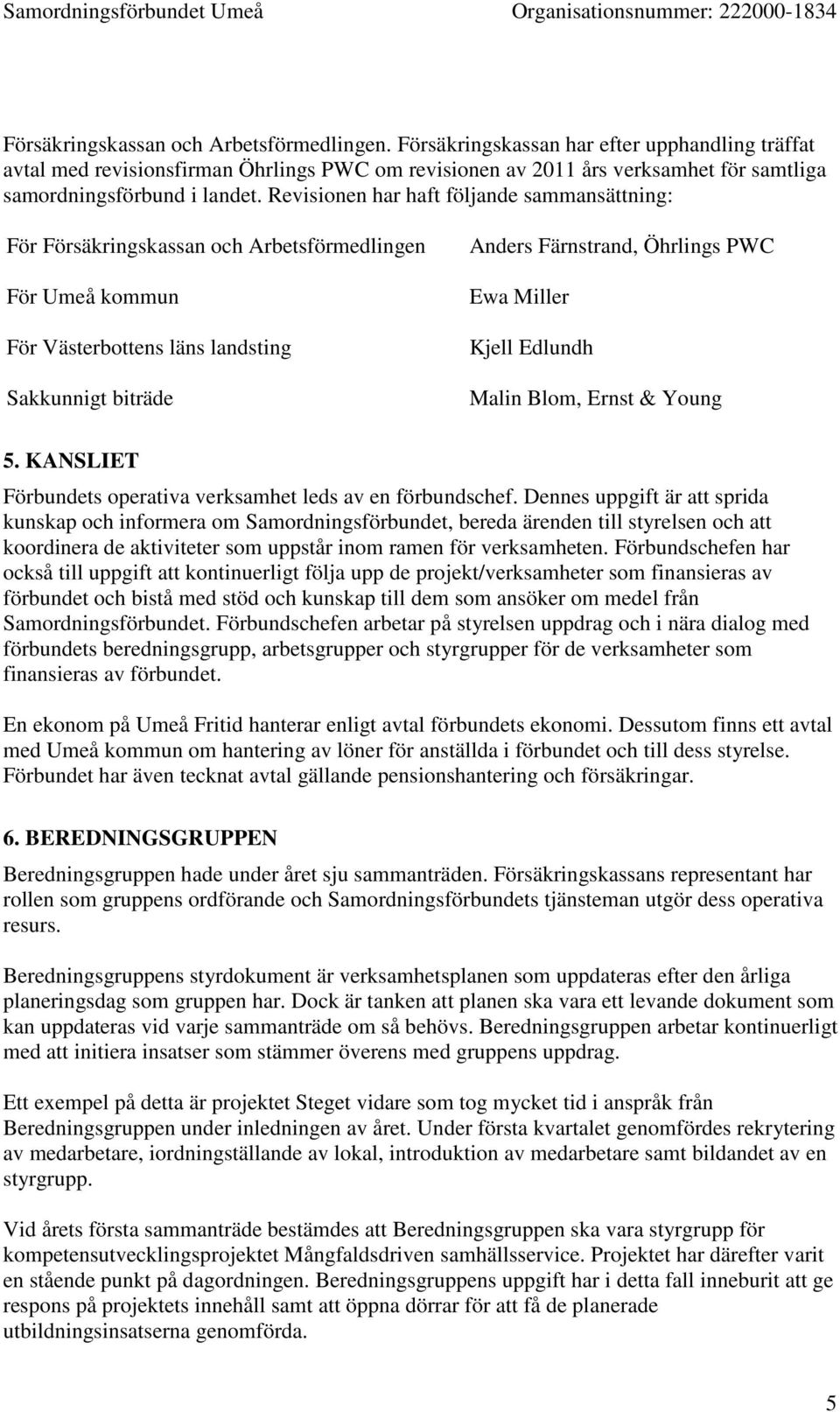 Revisionen har haft följande sammansättning: För Försäkringskassan och Arbetsförmedlingen För Umeå kommun För Västerbottens läns landsting Sakkunnigt biträde Anders Färnstrand, Öhrlings PWC Ewa