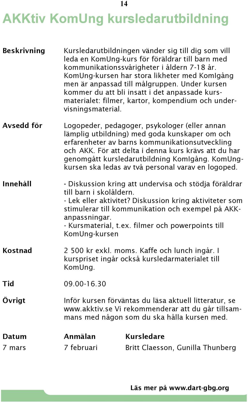 Under kursen kommer du att bli insatt i det anpassade kursmaterialet: filmer, kartor, kompendium och undervisningsmaterial.