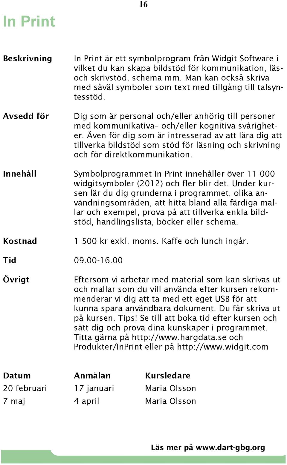 Även för dig som är intresserad av att lära dig att tillverka bildstöd som stöd för läsning och skrivning och för direktkommunikation.