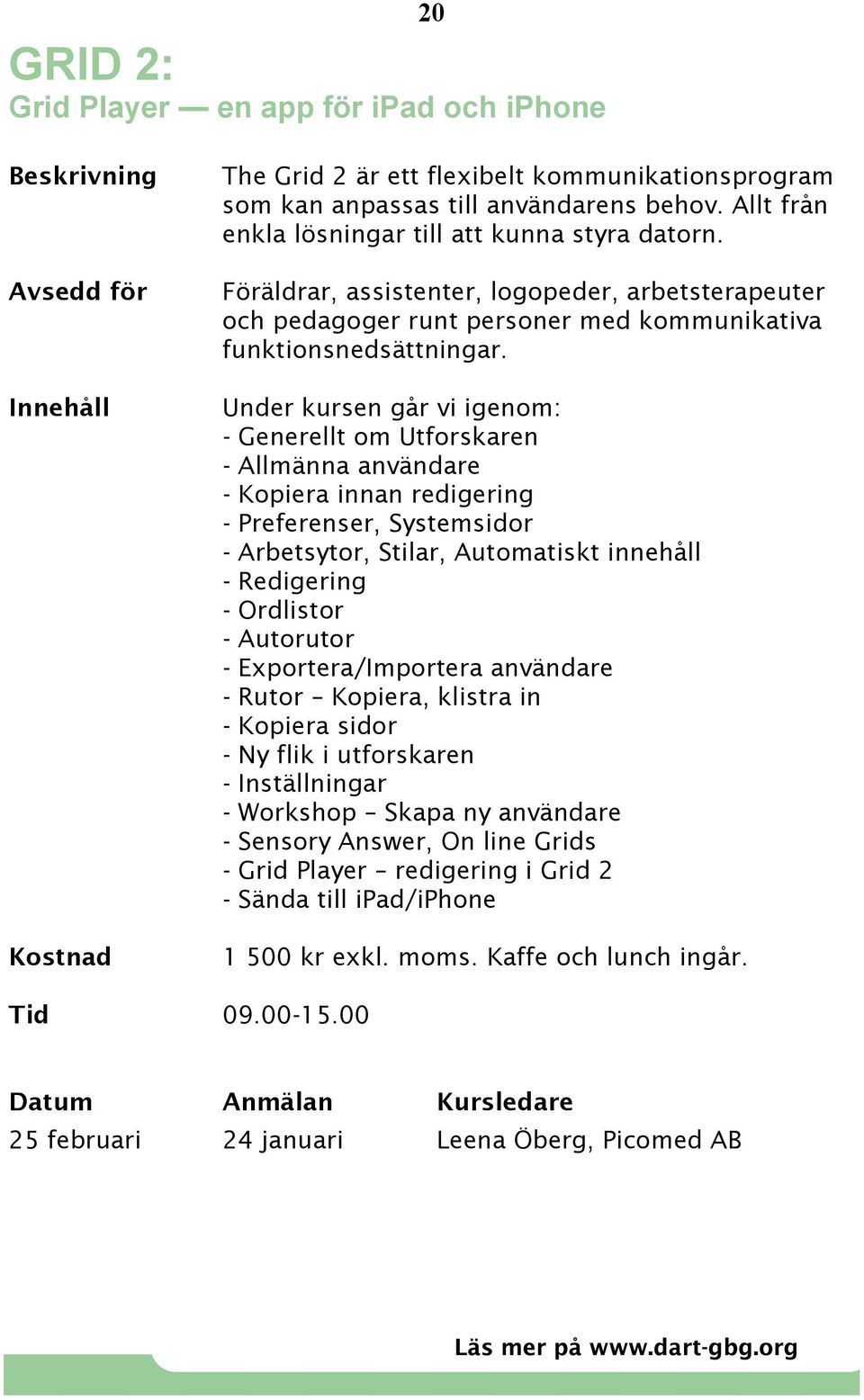 Under kursen går vi igenom: - Generellt om Utforskaren - Allmänna användare - Kopiera innan redigering - Preferenser, Systemsidor - Arbetsytor, Stilar, Automatiskt innehåll - Redigering - Ordlistor -