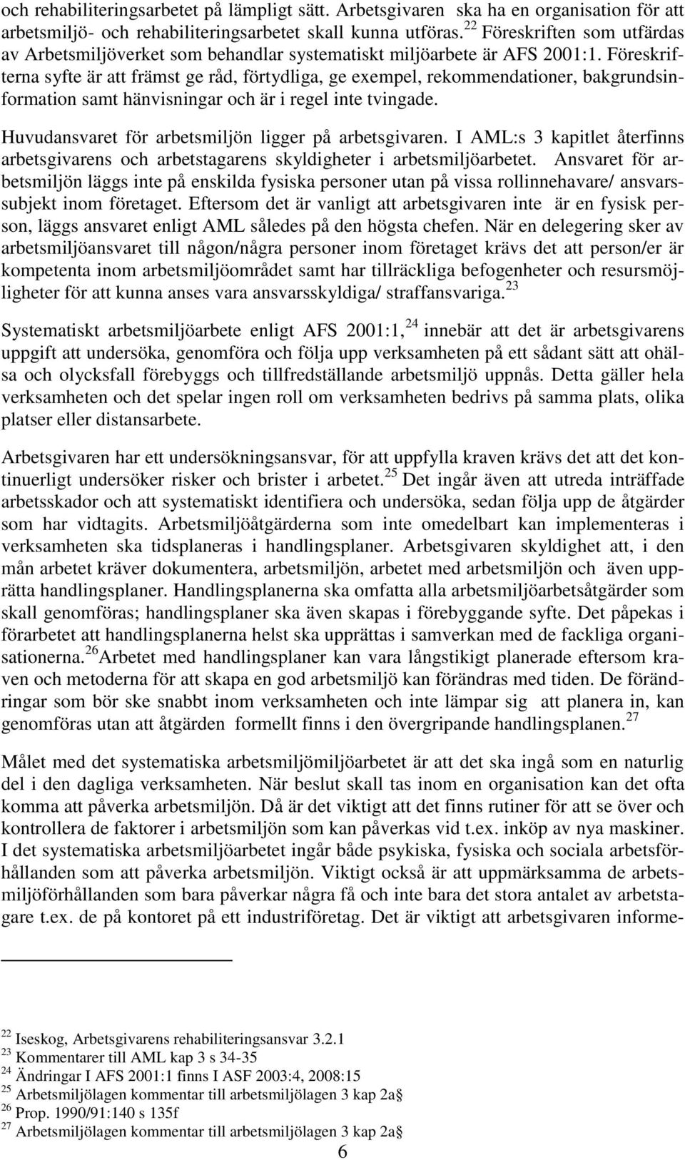 Föreskrifterna syfte är att främst ge råd, förtydliga, ge exempel, rekommendationer, bakgrundsinformation samt hänvisningar och är i regel inte tvingade.