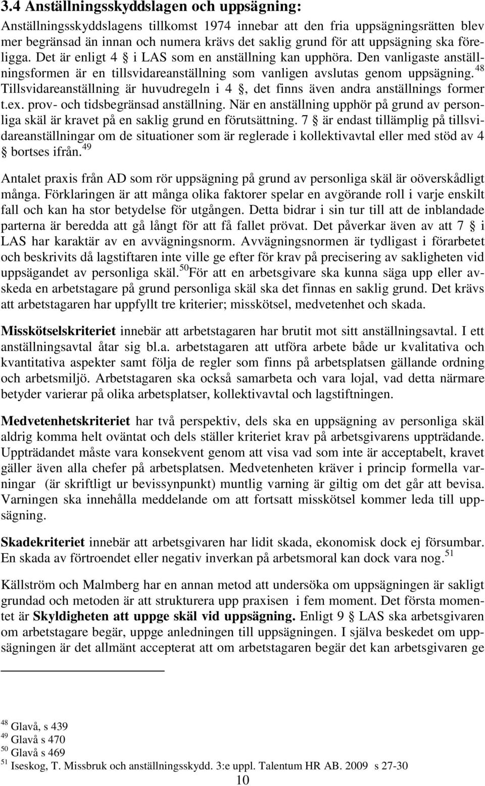 48 Tillsvidareanställning är huvudregeln i 4, det finns även andra anställnings former t.ex. prov- och tidsbegränsad anställning.