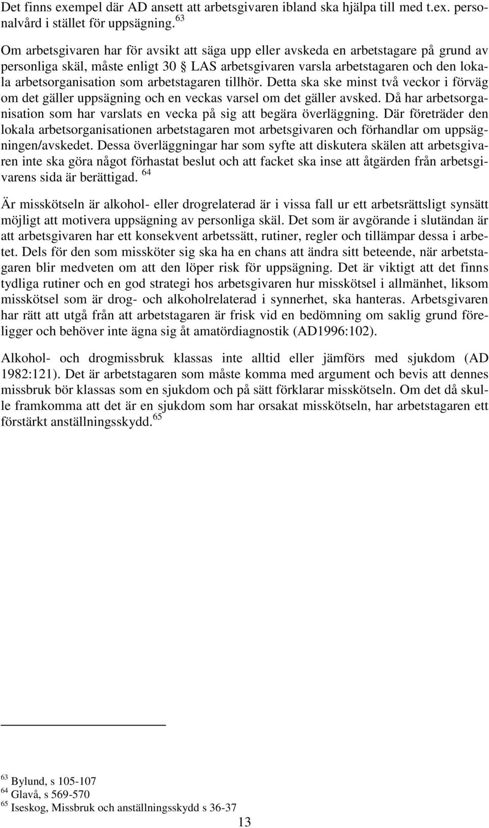 arbetstagaren tillhör. Detta ska ske minst två veckor i förväg om det gäller uppsägning och en veckas varsel om det gäller avsked.