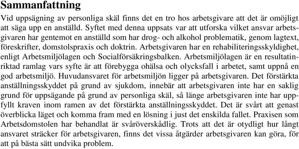 Arbetsgivaren har en rehabiliteringsskyldighet, enligt Arbetsmiljölagen och Socialförsäkringsbalken.