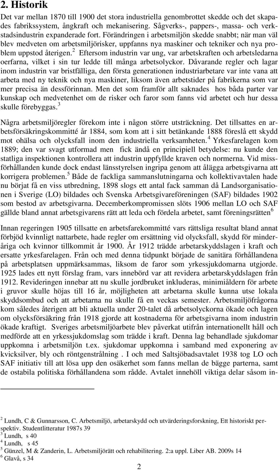 Förändringen i arbetsmiljön skedde snabbt; när man väl blev medveten om arbetsmiljörisker, uppfanns nya maskiner och tekniker och nya problem uppstod återigen.