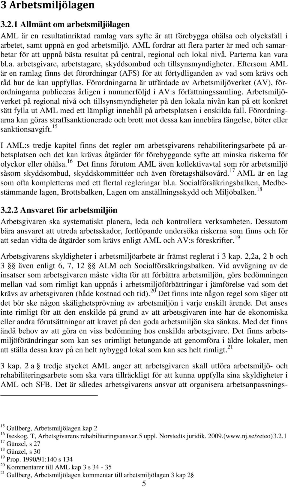 Eftersom AML är en ramlag finns det förordningar (AFS) för att förtydliganden av vad som krävs och råd hur de kan uppfyllas.