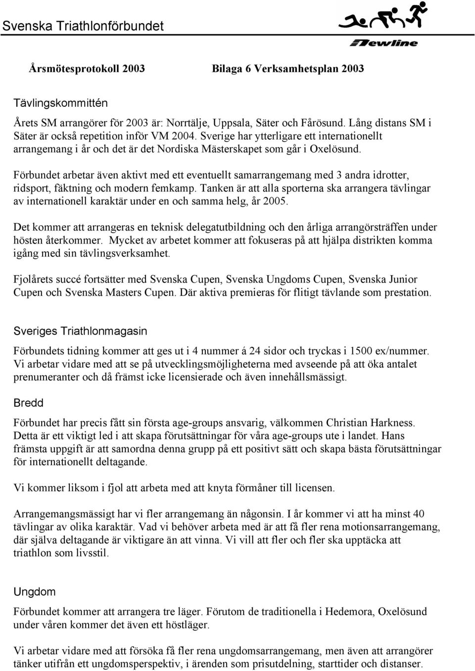 Förbundet arbetar även aktivt med ett eventuellt samarrangemang med 3 andra idrotter, ridsport, fäktning och modern femkamp.