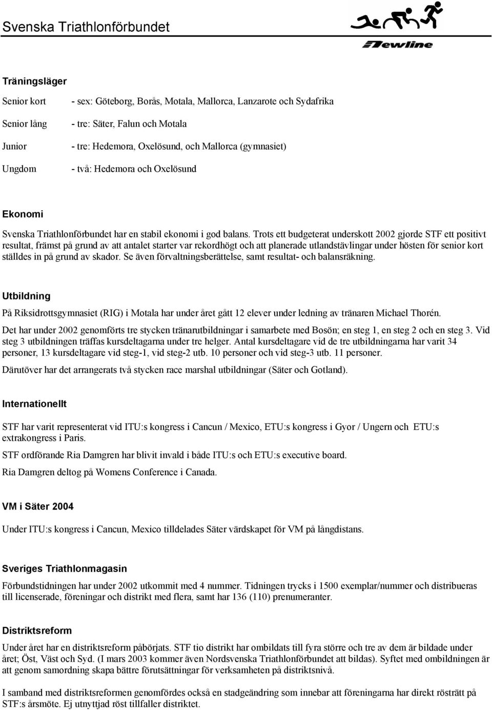 Trots ett budgeterat underskott 2002 gjorde STF ett positivt resultat, främst på grund av att antalet starter var rekordhögt och att planerade utlandstävlingar under hösten för senior kort ställdes