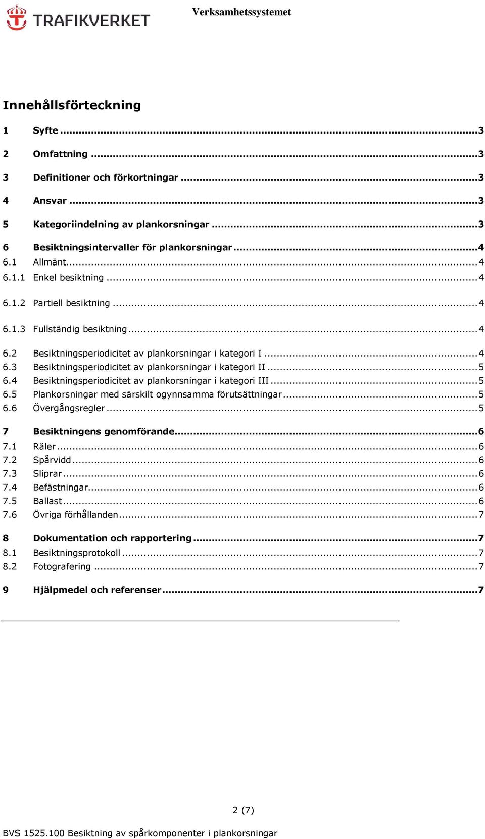 .. 5 6.4 Besiktningsperiodicitet av plankorsningar i kategori III... 5 6.5 Plankorsningar med särskilt ogynnsamma förutsättningar... 5 6.6 Övergångsregler... 5 7 Besiktningens genomförande... 6 7.