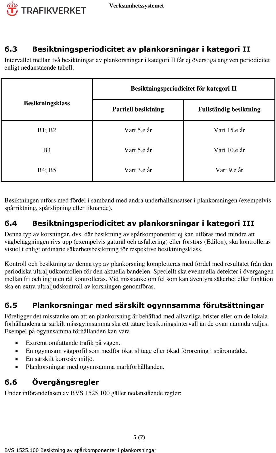 e år Besiktningen utförs med fördel i samband med andra underhållsinsatser i plankorsningen (exempelvis spårriktning, spårslipning eller liknande). 6.