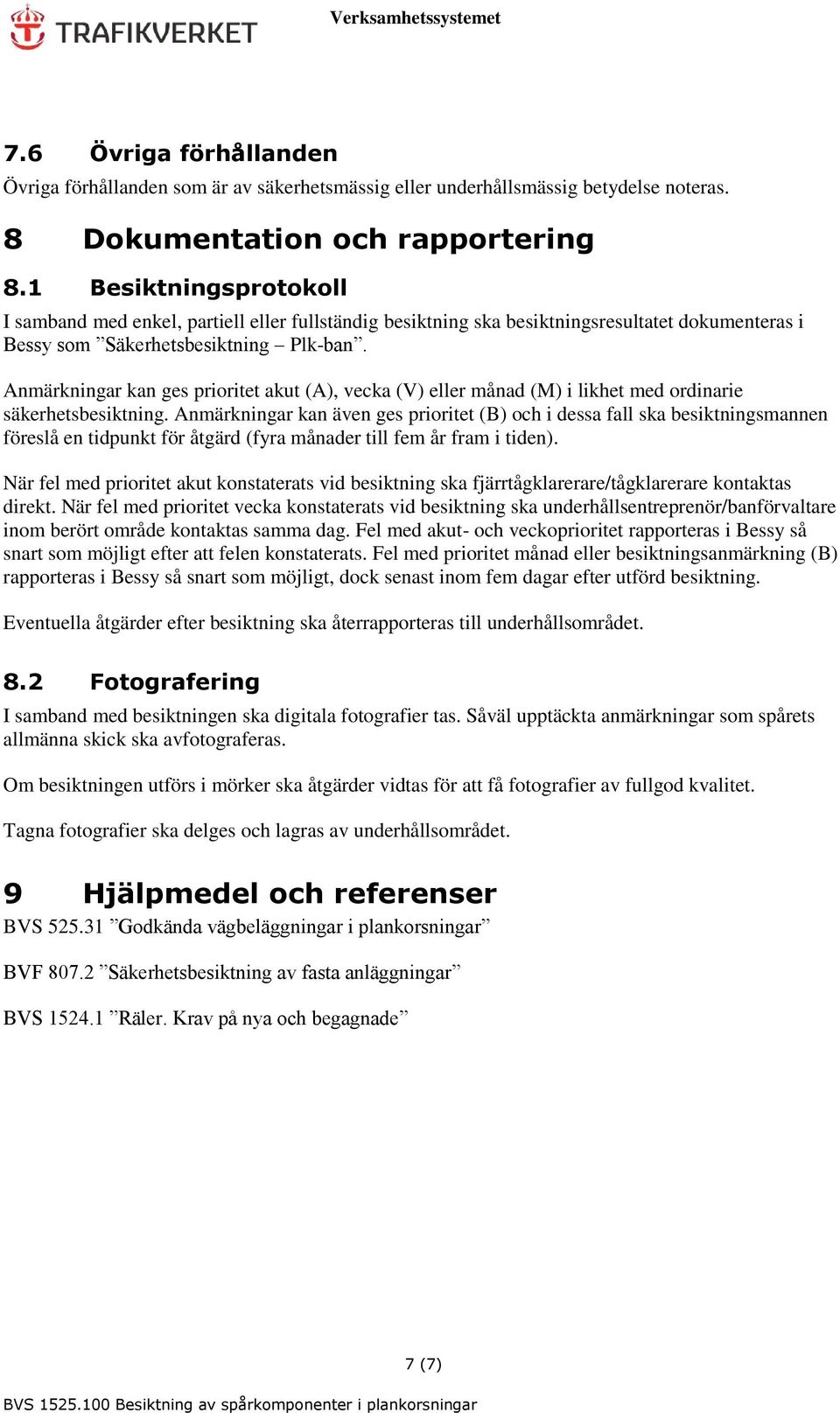 Anmärkningar kan ges prioritet akut (A), vecka (V) eller månad (M) i likhet med ordinarie säkerhetsbesiktning.