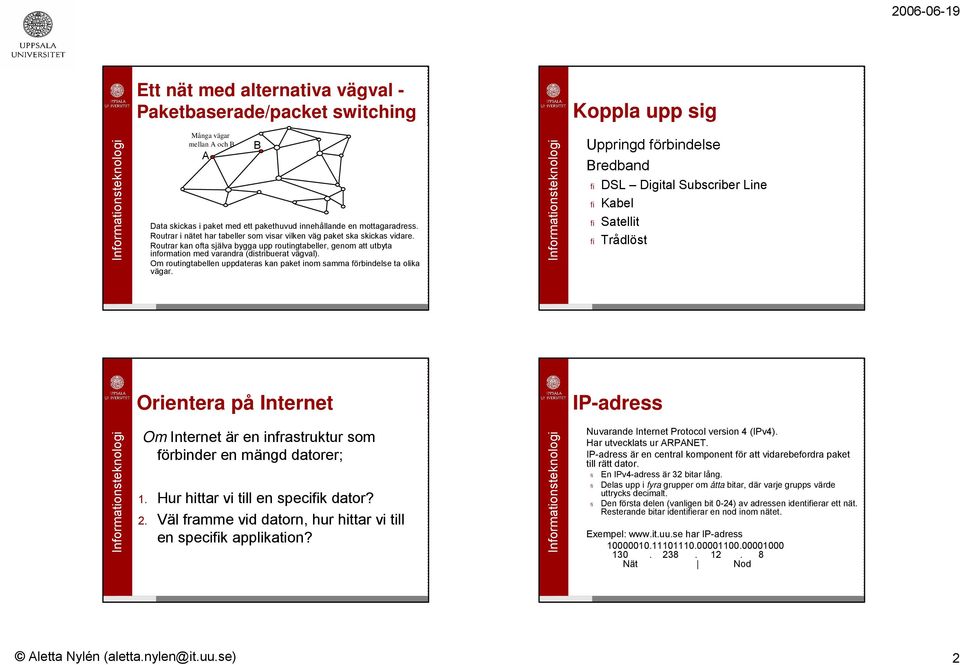 Om routingtabellen uppdateras kan paket inom samma förbindelse ta olika vägar.