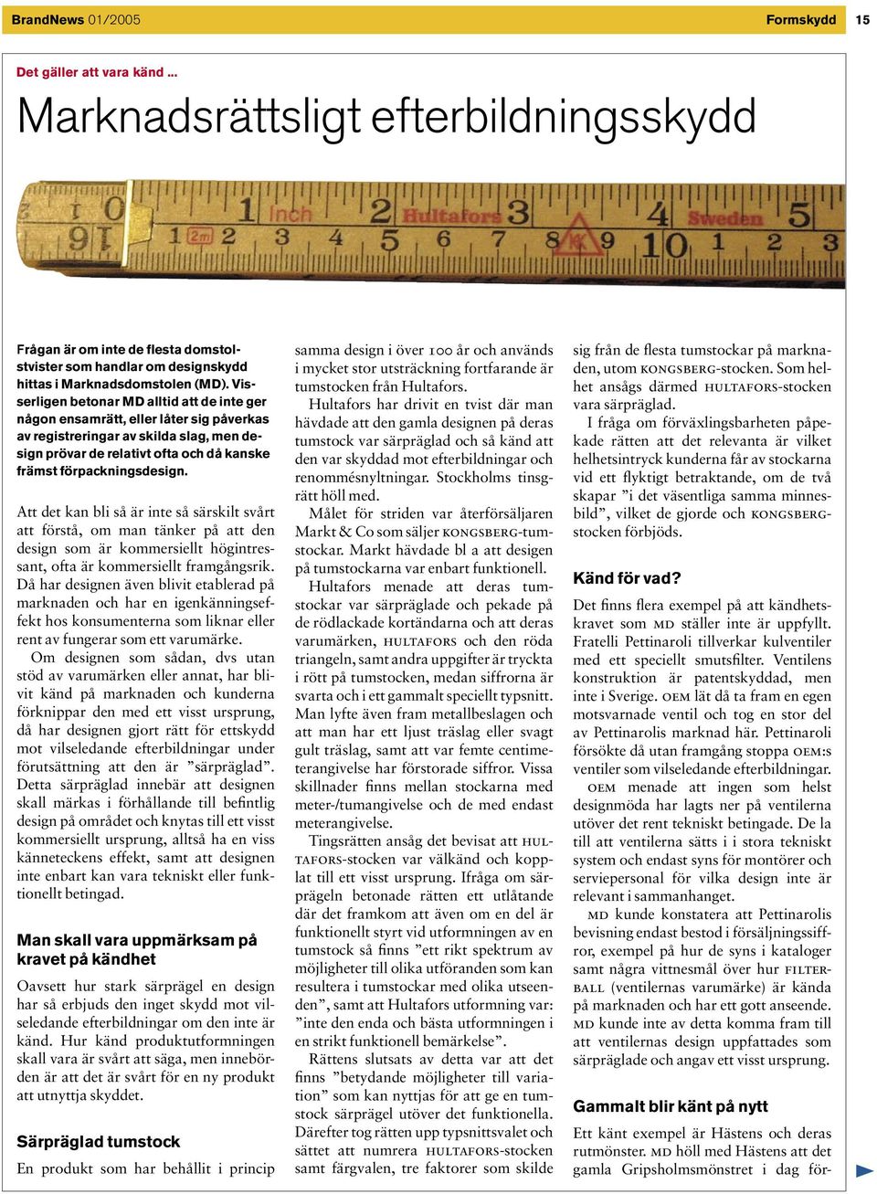 Att det kan bli så är inte så särskilt svårt att förstå, om man tänker på att den design som är kommersiellt högintressant, ofta är kommersiellt framgångsrik.