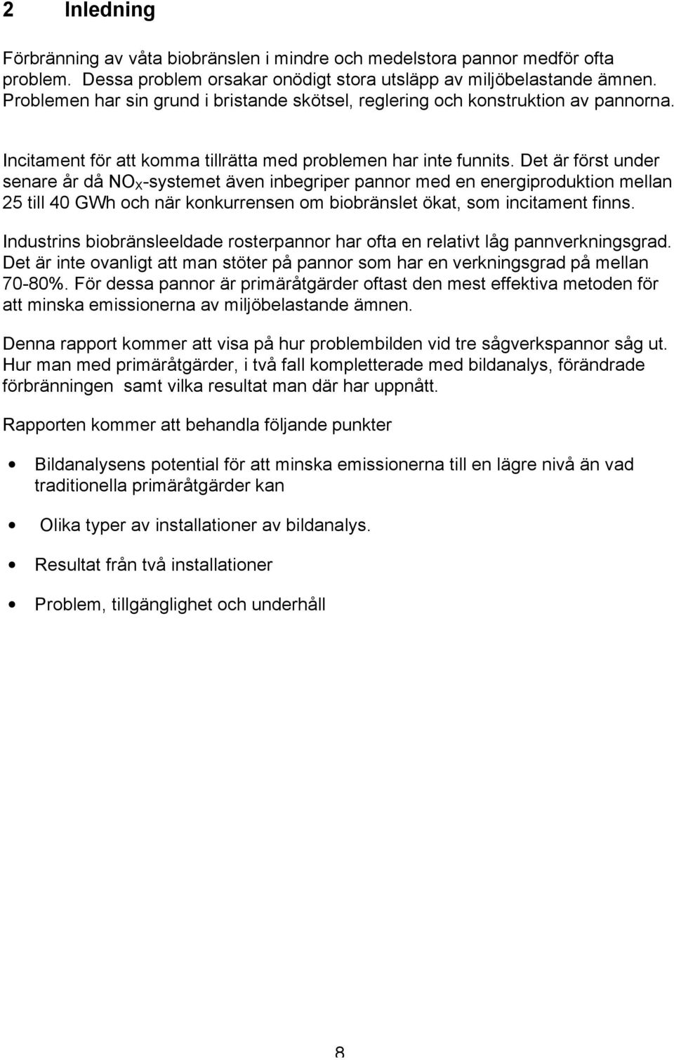 Det är först under senare år då NO X -systemet även inbegriper pannor med en energiproduktion mellan 25 till 40 GWh och när konkurrensen om biobränslet ökat, som incitament finns.