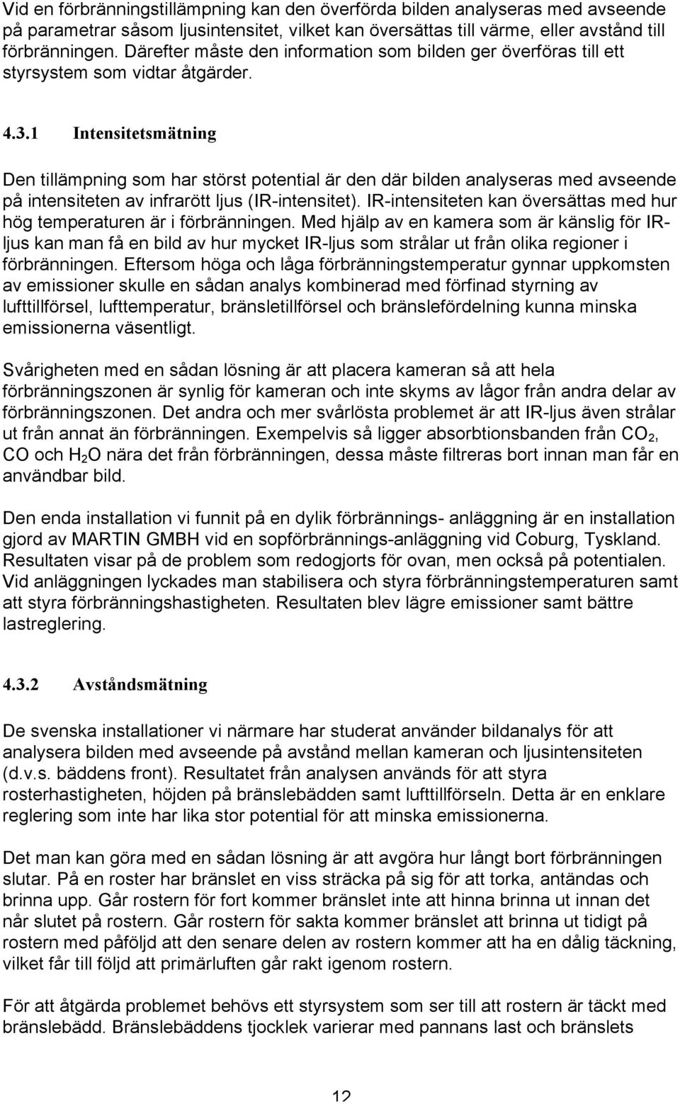 1 Intensitetsmätning Den tillämpning som har störst potential är den där bilden analyseras med avseende på intensiteten av infrarött ljus (IR-intensitet).