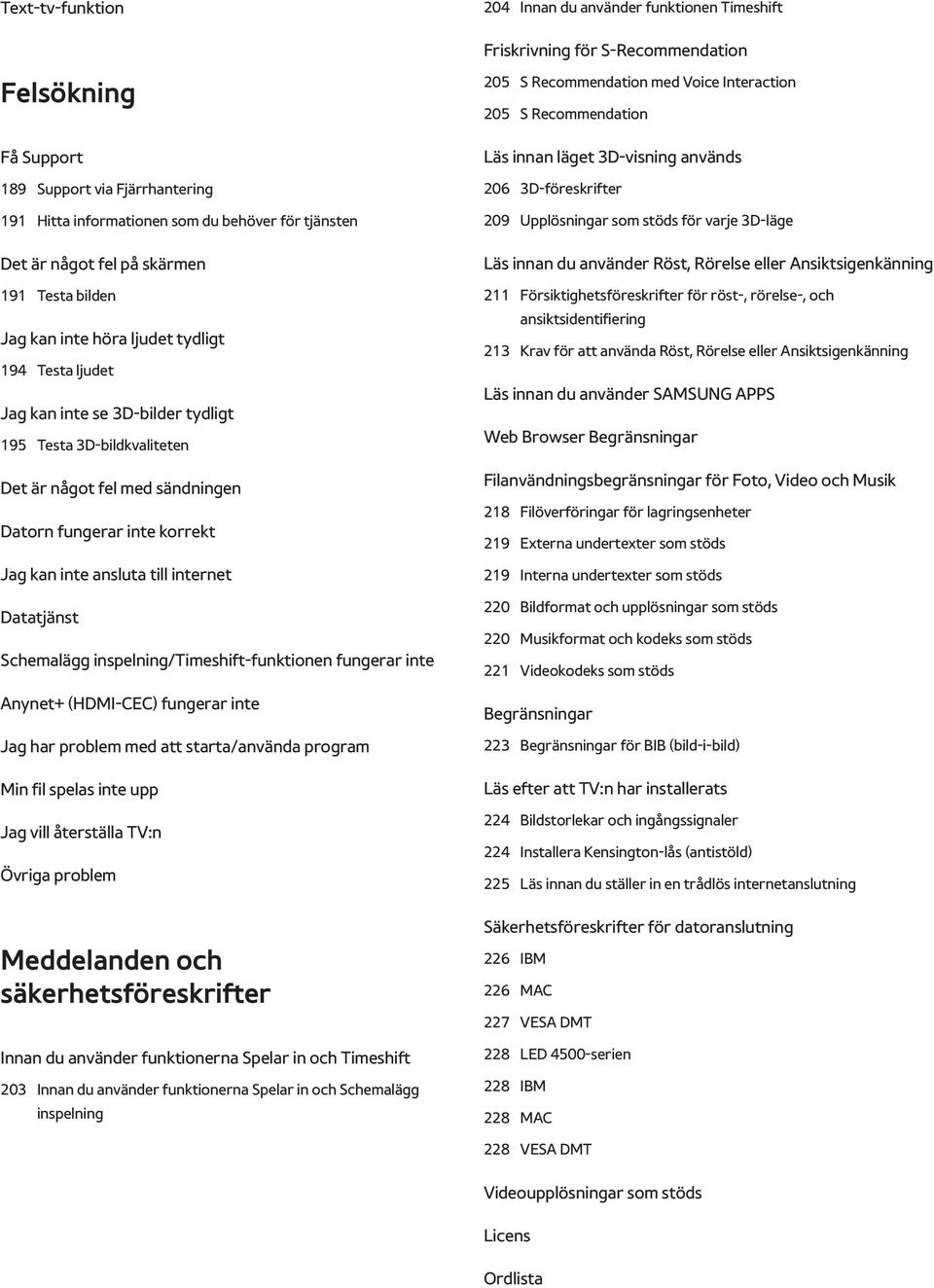 fungerar inte korrekt Jag kan inte ansluta till internet Datatjänst Schemalägg inspelning/timeshift-funktionen fungerar inte Anynet+ (HDMI-CEC) fungerar inte Jag har problem med att starta/använda