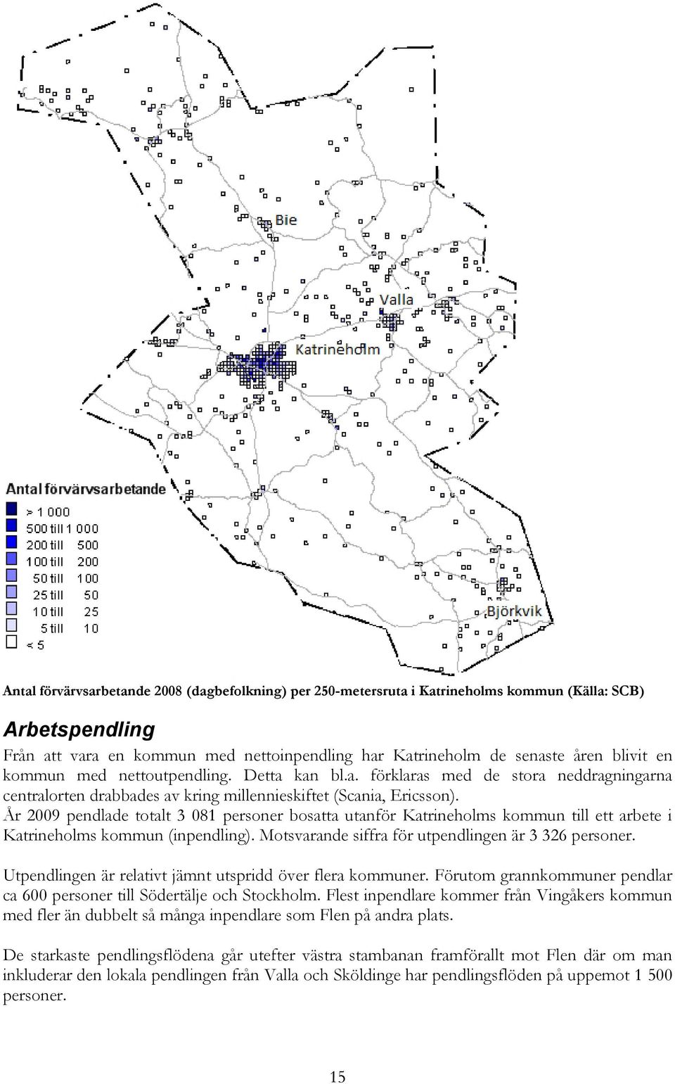 År 2009 pendlade totalt 3 081 personer bosatta utanför Katrineholms kommun till ett arbete i Katrineholms kommun (inpendling). Motsvarande siffra för utpendlingen är 3 326 personer.