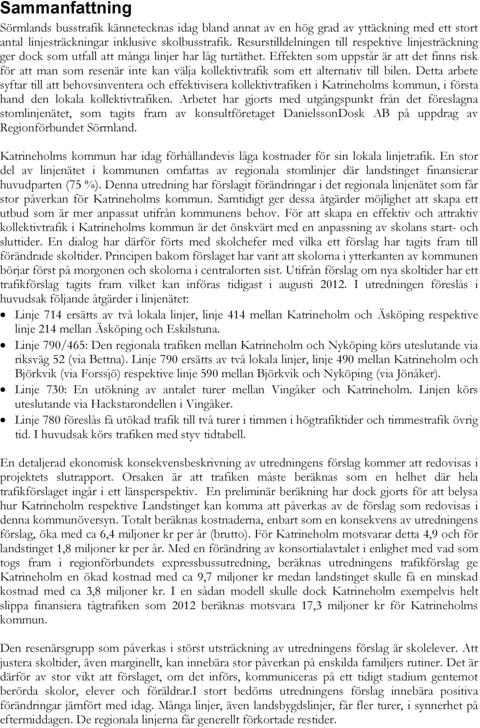 Effekten som uppstår är att det finns risk för att man som resenär inte kan välja kollektivtrafik som ett alternativ till bilen.