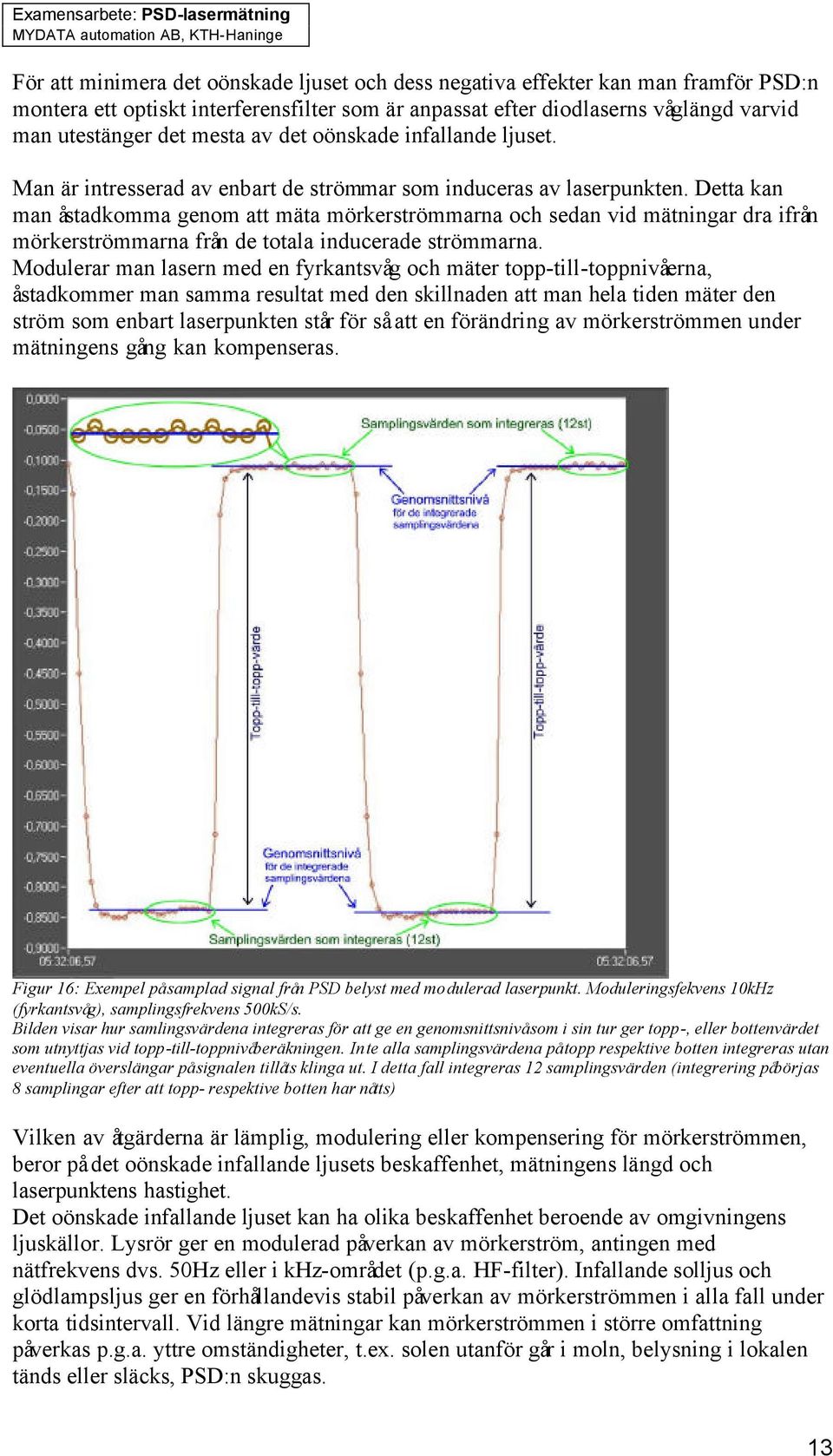 Detta kan man åstadkomma genom att mäta mörkerströmmarna och sedan vid mätningar dra ifrån mörkerströmmarna från de totala inducerade strömmarna.