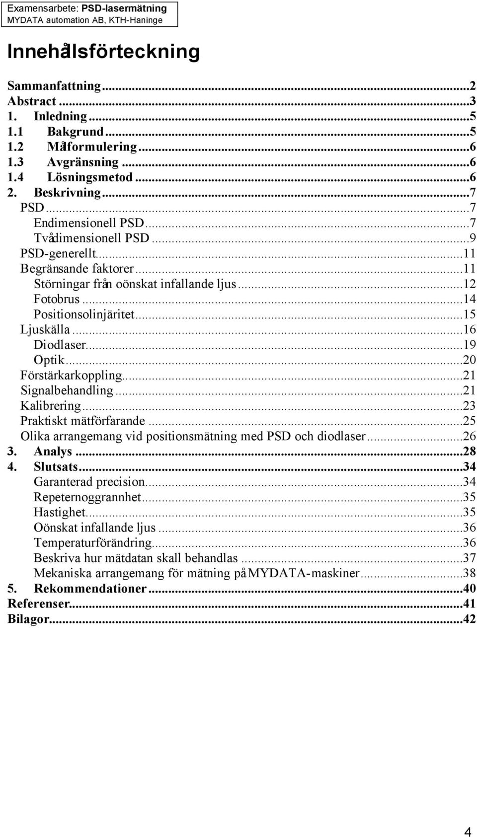 ..20 Förstärkarkoppling...21 Signalbehandling...21 Kalibrering...23 Praktiskt mätförfarande...25 Olika arrangemang vid positionsmätning med PSD och diodlaser...26 3. Analys...28 4. Slutsats.