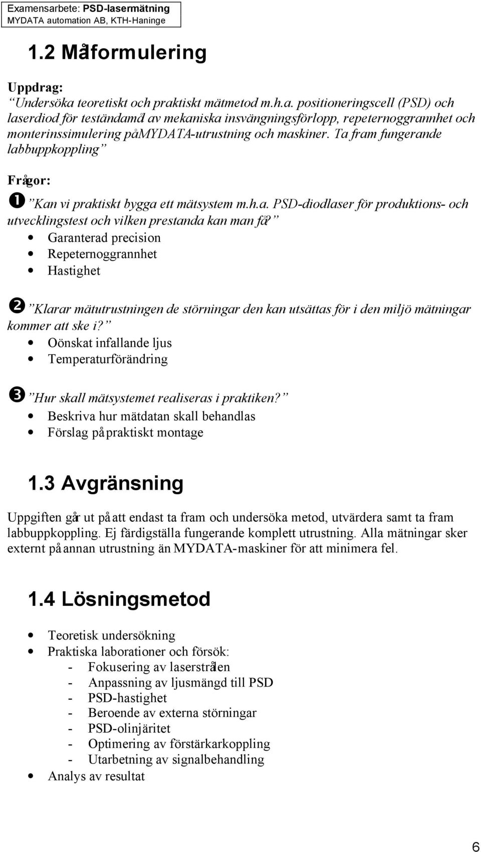 Garanterad precision Repeternoggrannhet Hastighet ❷ Klarar mätutrustningen de störningar den kan utsättas för i den miljö mätningar kommer att ske i?